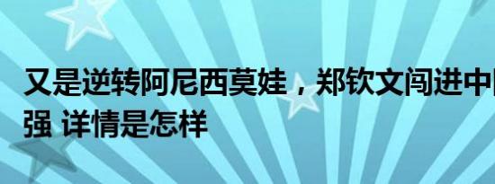 又是逆转阿尼西莫娃，郑钦文闯进中网女单八强 详情是怎样