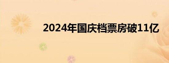 2024年国庆档票房破11亿