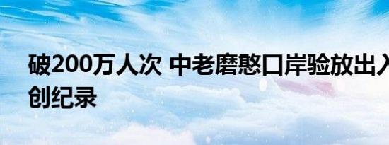 破200万人次 中老磨憨口岸验放出入境人员创纪录