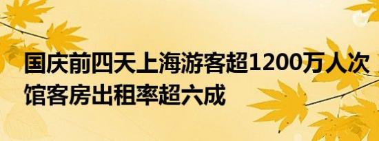 国庆前四天上海游客超1200万人次，宾馆旅馆客房出租率超六成