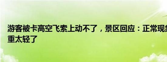 游客被卡高空飞索上动不了，景区回应：正常现象，可能体重太轻了