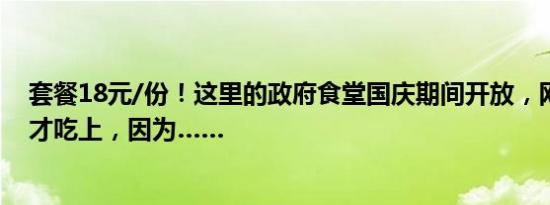 套餐18元/份！这里的政府食堂国庆期间开放，网友跑两次才吃上，因为……