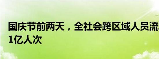 国庆节前两天，全社会跨区域人员流动量超6.1亿人次