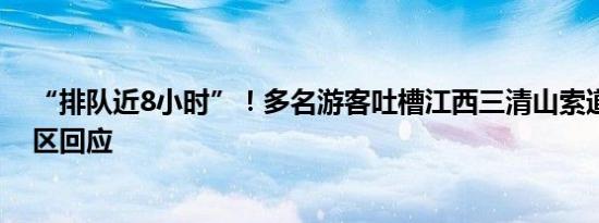 “排队近8小时”！多名游客吐槽江西三清山索道拥堵，景区回应