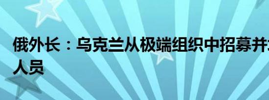 俄外长：乌克兰从极端组织中招募并培训武装人员