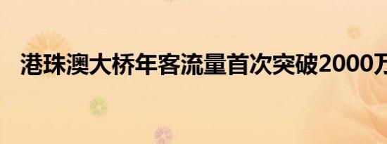 港珠澳大桥年客流量首次突破2000万人次