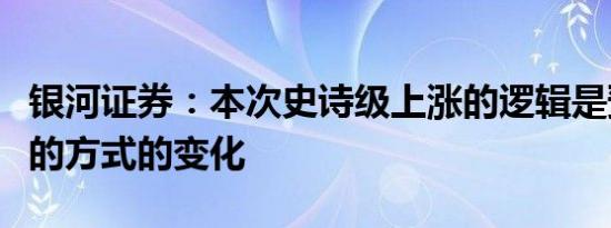 银河证券：本次史诗级上涨的逻辑是预期管理的方式的变化