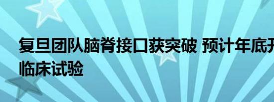 复旦团队脑脊接口获突破 预计年底开展首例临床试验