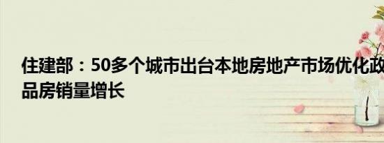 住建部：50多个城市出台本地房地产市场优化政策 多地商品房销量增长