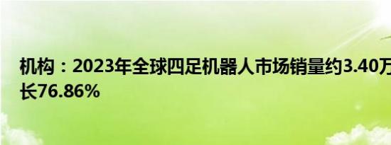 机构：2023年全球四足机器人市场销量约3.40万台 同比增长76.86%