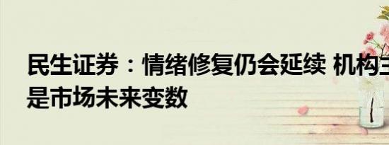 民生证券：情绪修复仍会延续 机构主动买入是市场未来变数