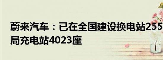 蔚来汽车：已在全国建设换电站2556座，布局充电站4023座