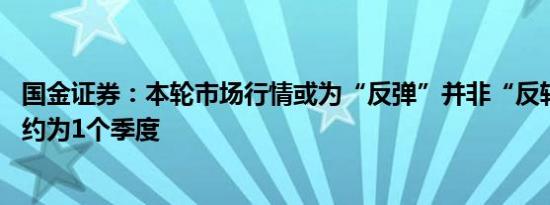 国金证券：本轮市场行情或为“反弹”并非“反转” 持续期约为1个季度