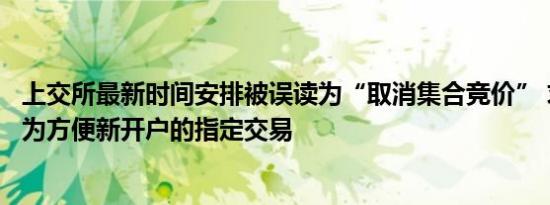 上交所最新时间安排被误读为“取消集合竞价” 求证：就是为方便新开户的指定交易