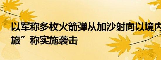 以军称多枚火箭弹从加沙射向以境内 “圣城旅”称实施袭击