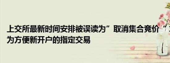 上交所最新时间安排被误读为”取消集合竞价“ 求证：就是为方便新开户的指定交易