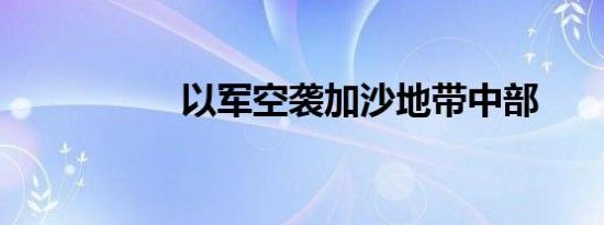 以军空袭加沙地带中部