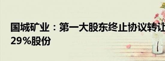 国城矿业：第一大股东终止协议转让公司10.29%股份