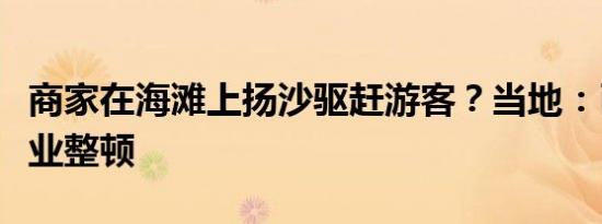 商家在海滩上扬沙驱赶游客？当地：已要求停业整顿