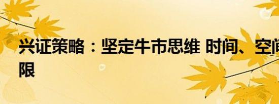 兴证策略：坚定牛市思维 时间、空间暂不设限