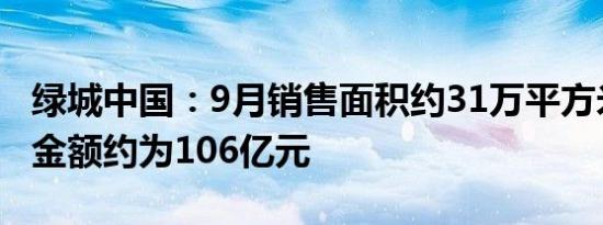 绿城中国：9月销售面积约31万平方米，销售金额约为106亿元