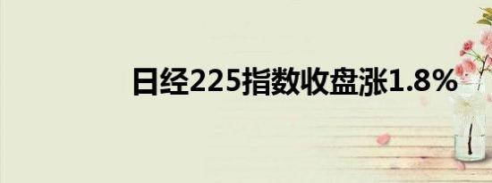 日经225指数收盘涨1.8%