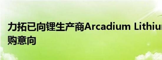 力拓已向锂生产商Arcadium Lithium提出收购意向