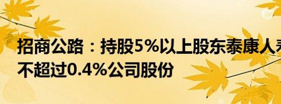 招商公路：持股5%以上股东泰康人寿拟减持不超过0.4%公司股份