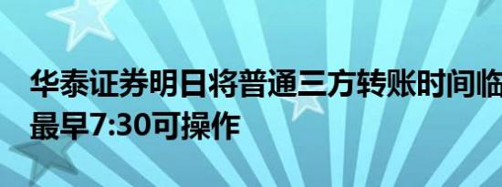 华泰证券明日将普通三方转账时间临时提前：最早7:30可操作