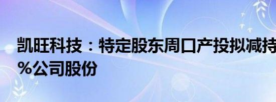 凯旺科技：特定股东周口产投拟减持不超过1%公司股份