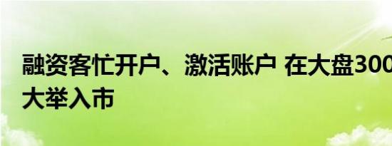 融资客忙开户、激活账户 在大盘3000点上方大举入市