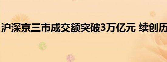 沪深京三市成交额突破3万亿元 续创历史新高