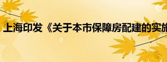 上海印发《关于本市保障房配建的实施意见》