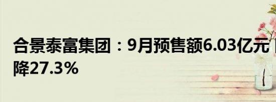 合景泰富集团：9月预售额6.03亿元 同比减少降27.3%