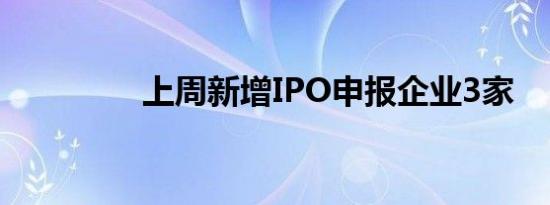 上周新增IPO申报企业3家