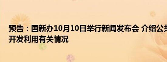 预告：国新办10月10日举行新闻发布会 介绍公共数据资源开发利用有关情况