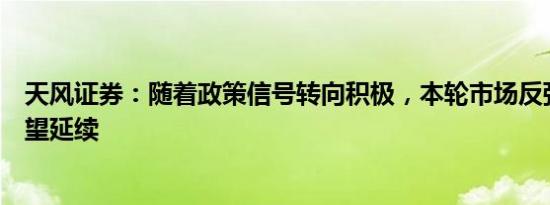 天风证券：随着政策信号转向积极，本轮市场反弹行情仍有望延续