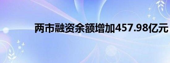 两市融资余额增加457.98亿元