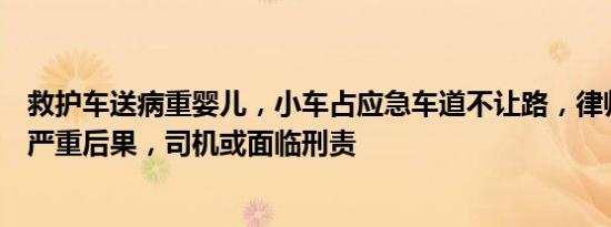 救护车送病重婴儿，小车占应急车道不让路，律师：若造成严重后果，司机或面临刑责