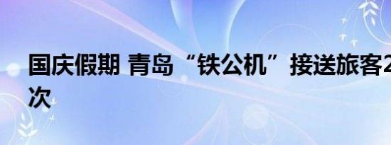 国庆假期 青岛“铁公机”接送旅客299万人次