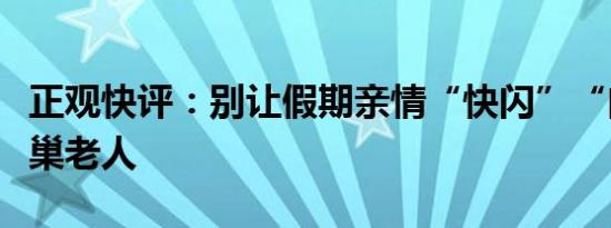 正观快评：别让假期亲情“快闪”“闪”伤空巢老人