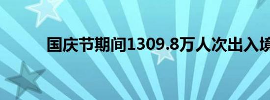 国庆节期间1309.8万人次出入境