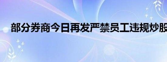 部分券商今日再发严禁员工违规炒股通知