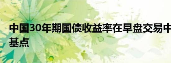 中国30年期国债收益率在早盘交易中上升8个基点
