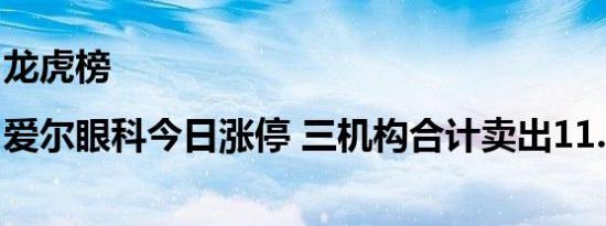 龙虎榜|爱尔眼科今日涨停 三机构合计卖出11.39亿元