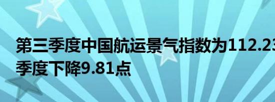 第三季度中国航运景气指数为112.23点 较上季度下降9.81点