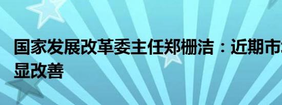 国家发展改革委主任郑栅洁：近期市场预期明显改善