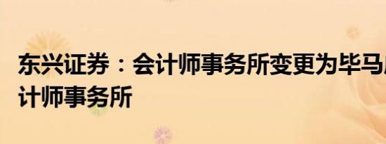 东兴证券：会计师事务所变更为毕马威华振会计师事务所