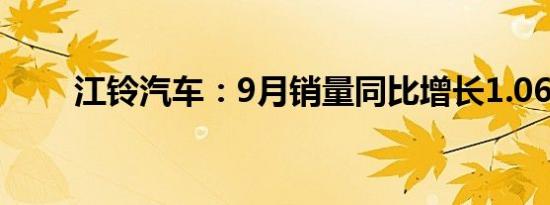 江铃汽车：9月销量同比增长1.06%