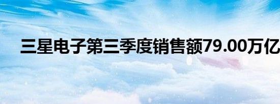 三星电子第三季度销售额79.00万亿韩元